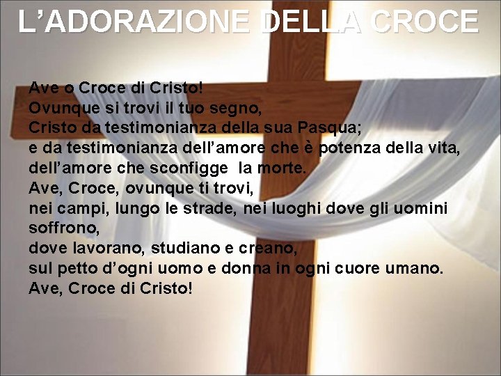 L’ADORAZIONE DELLA CROCE Ave o Croce di Cristo! Ovunque si trovi il tuo segno,