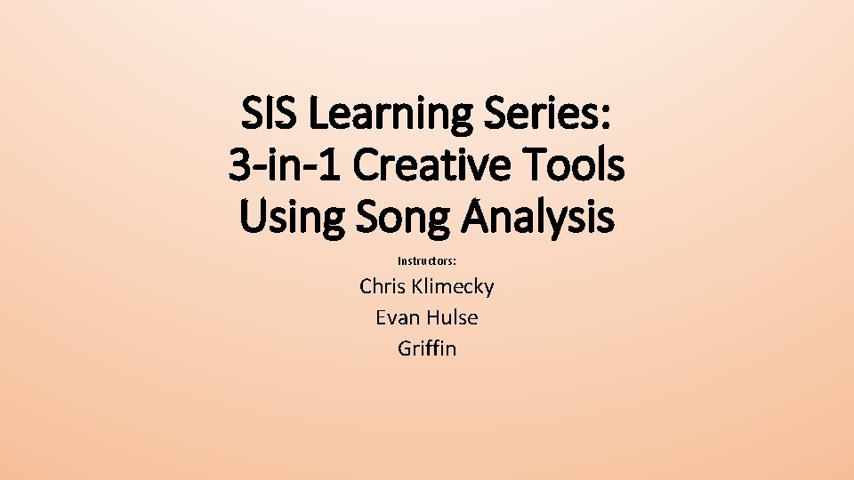 SIS Learning Series: 3 -in-1 Creative Tools Using Song Analysis Instructors: Chris Klimecky Evan