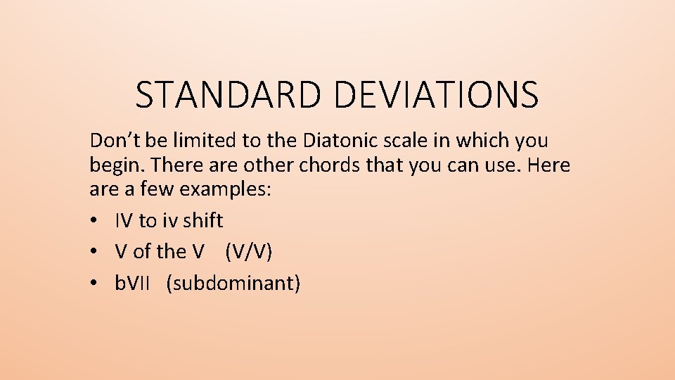 STANDARD DEVIATIONS Don’t be limited to the Diatonic scale in which you begin. There