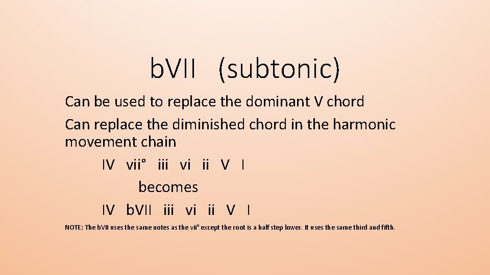 b. VII (subtonic) Can be used to replace the dominant V chord Can replace