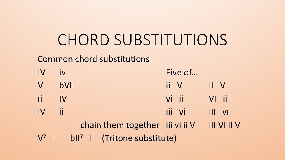 CHORD SUBSTITUTIONS Common chord substitutions IV iv Five of… V b. VII ii V