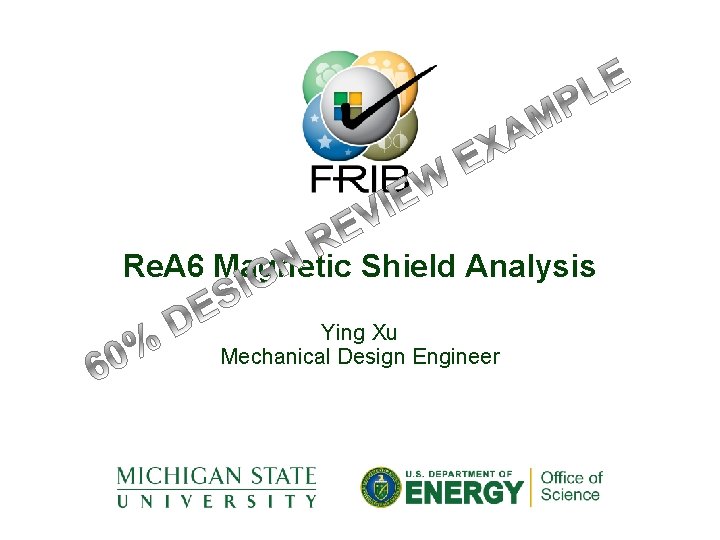 Re. A 6 Magnetic Shield Analysis Ying Xu Mechanical Design Engineer 