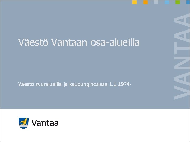 Väestö Vantaan osa-alueilla Väestö suuralueilla ja kaupunginosissa 1. 1. 1974 - 