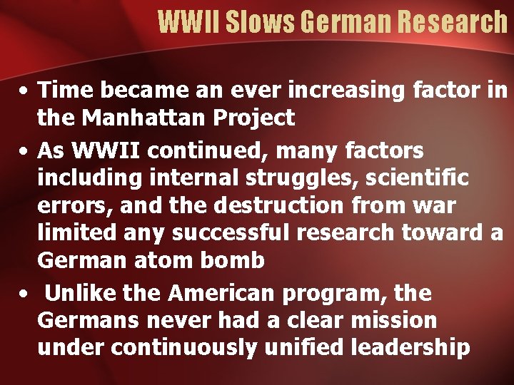 WWII Slows German Research • Time became an ever increasing factor in the Manhattan