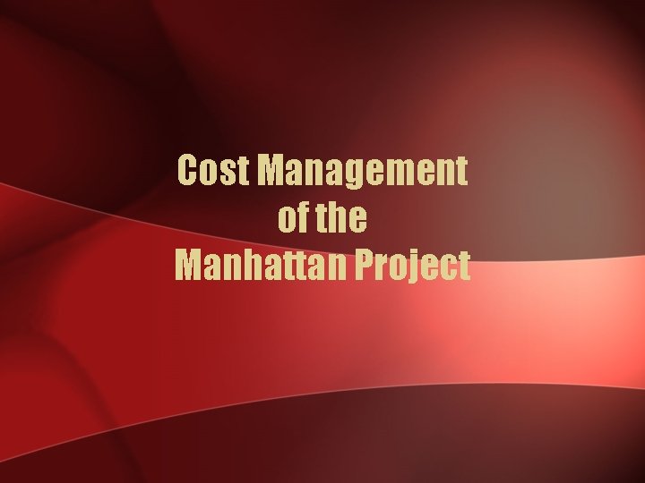 Cost Management of the Manhattan Project 