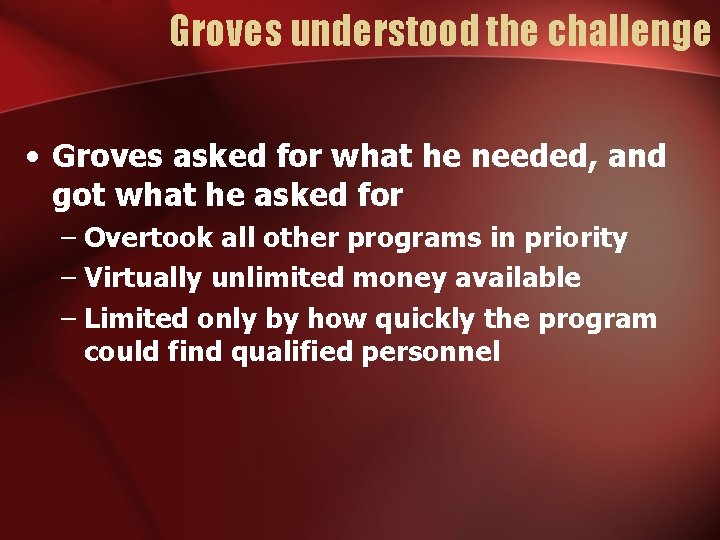 Groves understood the challenge • Groves asked for what he needed, and got what