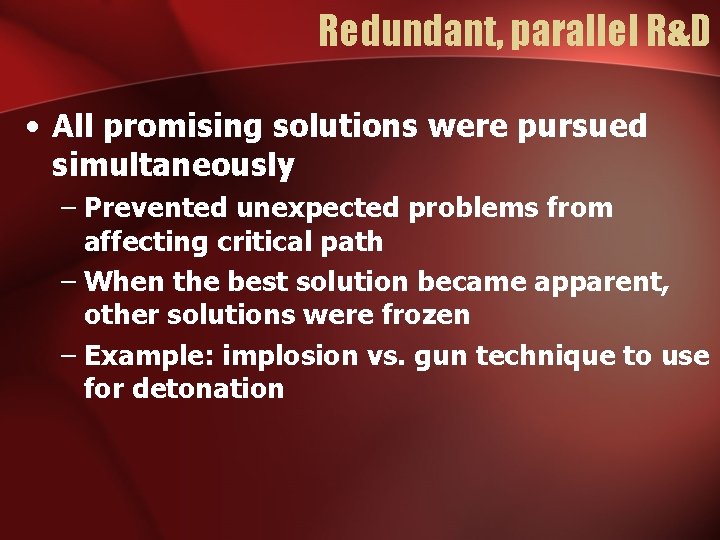 Redundant, parallel R&D • All promising solutions were pursued simultaneously – Prevented unexpected problems