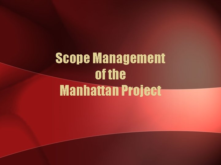 Scope Management of the Manhattan Project 