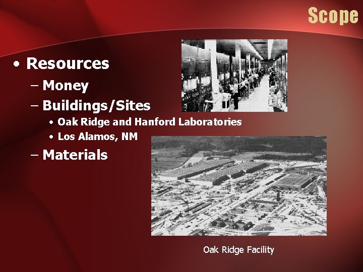 Scope • Resources – Money – Buildings/Sites • Oak Ridge and Hanford Laboratories •