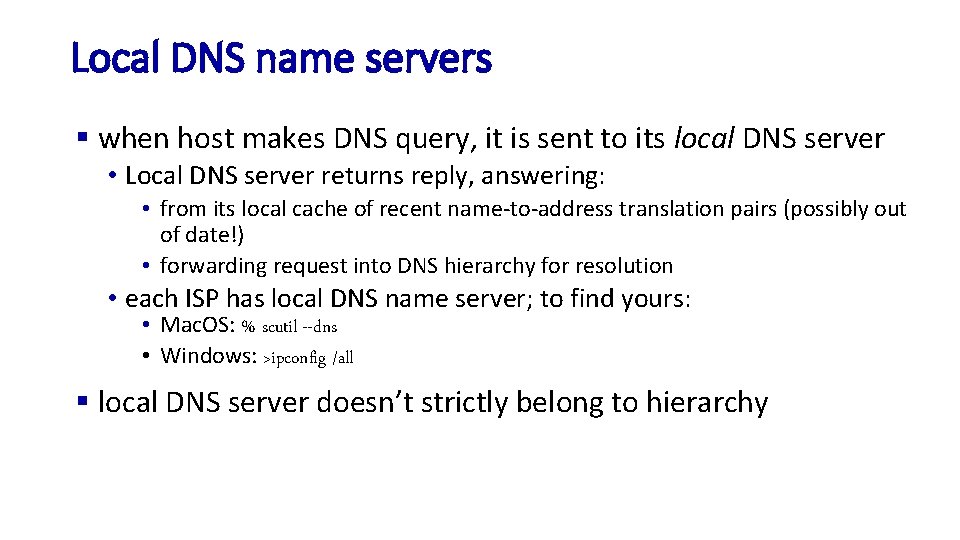 Local DNS name servers § when host makes DNS query, it is sent to