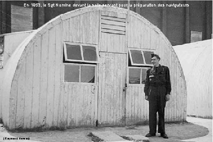 En 1953, le Sgt Nomine devant la salle servant pour la préparation des navigateurs