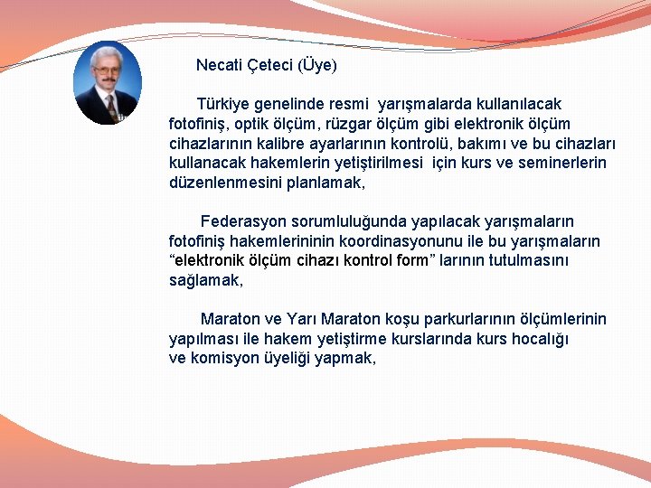 Necati Çeteci (Üye) Türkiye genelinde resmi yarışmalarda kullanılacak fotofiniş, optik ölçüm, rüzgar ölçüm gibi