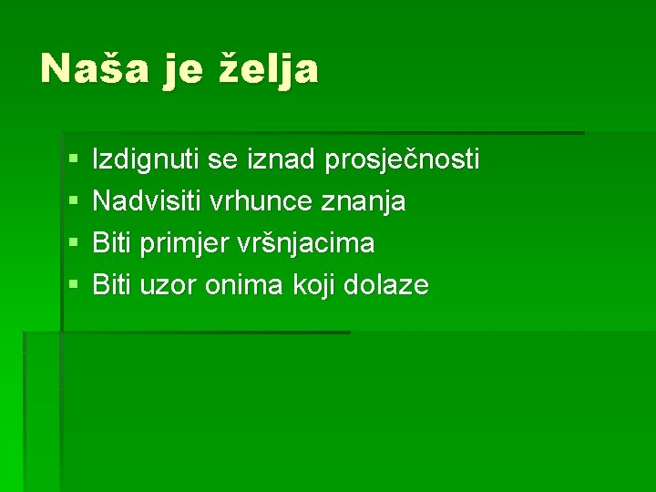 Naša je želja § § Izdignuti se iznad prosječnosti Nadvisiti vrhunce znanja Biti primjer