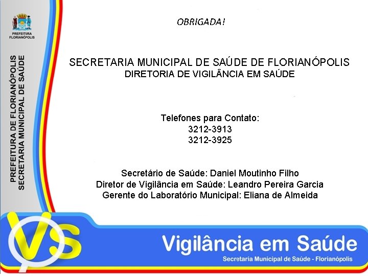 OBRIGADA! SECRETARIA MUNICIPAL DE SAÚDE DE FLORIANÓPOLIS DIRETORIA DE VIGIL NCIA EM SAÚDE Telefones