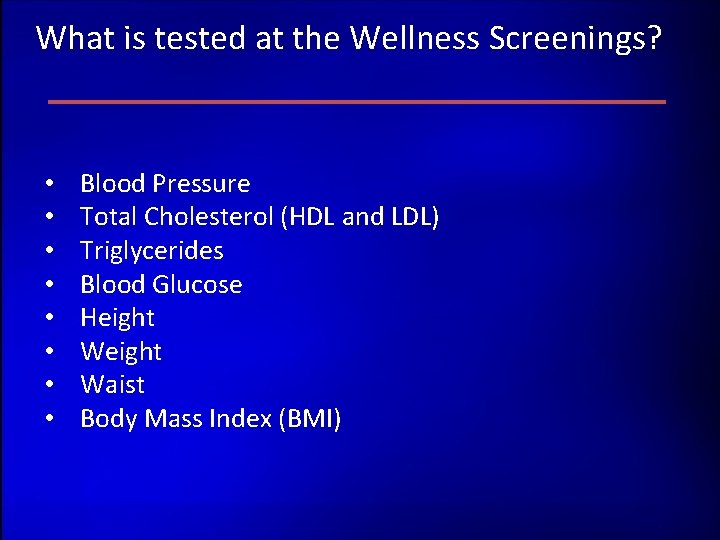 What is tested at the Wellness Screenings? • • Blood Pressure Total Cholesterol (HDL What is tested at the Wellness Screenings? • • Blood Pressure Total Cholesterol (HDL