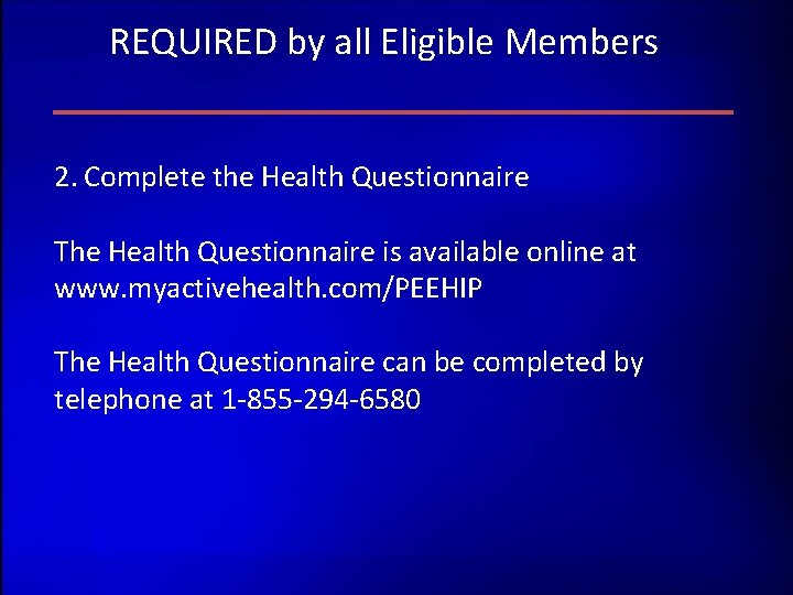 REQUIRED by all Eligible Members 2. Complete the Health Questionnaire The Health Questionnaire is REQUIRED by all Eligible Members 2. Complete the Health Questionnaire The Health Questionnaire is