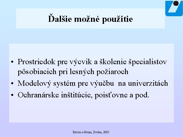 Ďalšie možné použitie • Prostriedok pre výcvik a školenie špecialistov pôsobiacich pri lesných požiaroch