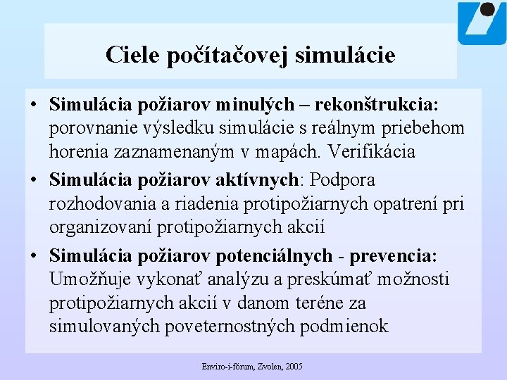 Ciele počítačovej simulácie • Simulácia požiarov minulých – rekonštrukcia: porovnanie výsledku simulácie s reálnym