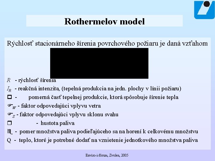 Rothermelov model Rýchlosť stacionárneho šírenia povrchového požiaru je daná vzťahom R - rýchlosť šírenia