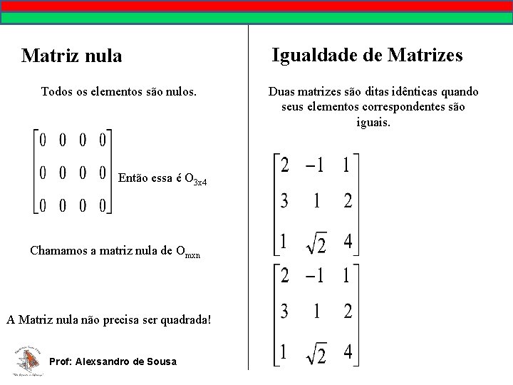 Matriz nula Todos os elementos são nulos. Então essa é O 3 x 4