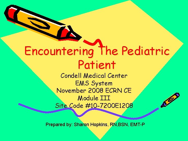 Encountering The Pediatric Patient Condell Medical Center EMS System November 2008 ECRN CE Module