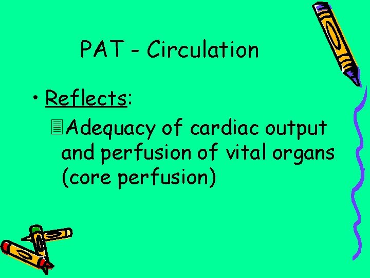 PAT - Circulation • Reflects: Adequacy of cardiac output and perfusion of vital organs