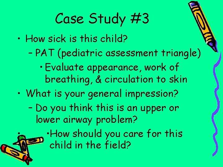 Case Study #3 • How sick is this child? – PAT (pediatric assessment triangle)