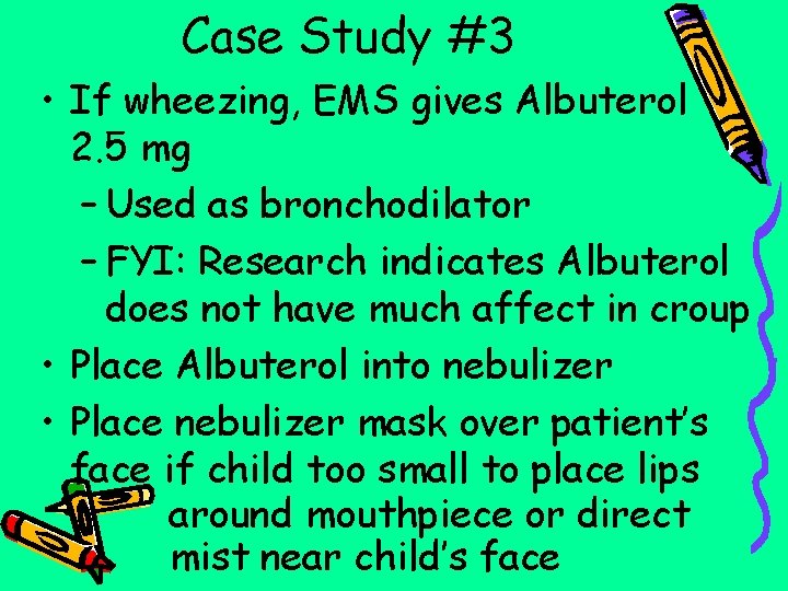 Case Study #3 • If wheezing, EMS gives Albuterol 2. 5 mg – Used