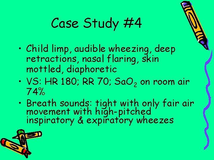 Case Study #4 • Child limp, audible wheezing, deep retractions, nasal flaring, skin mottled,