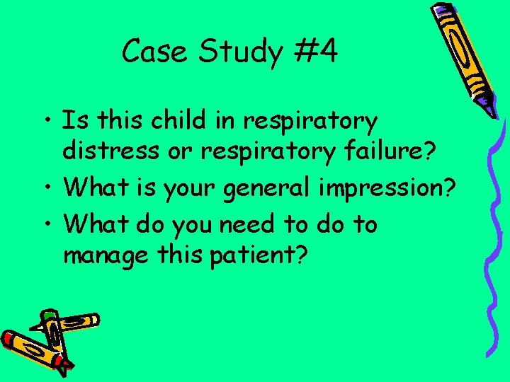 Case Study #4 • Is this child in respiratory distress or respiratory failure? •