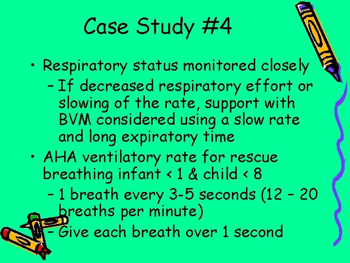 Case Study #4 • Respiratory status monitored closely – If decreased respiratory effort or