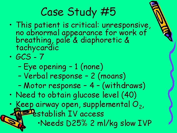 Case Study #5 • This patient is critical: unresponsive, no abnormal appearance for work