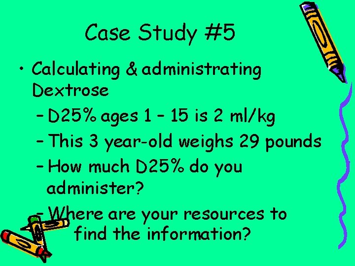 Case Study #5 • Calculating & administrating Dextrose – D 25% ages 1 –