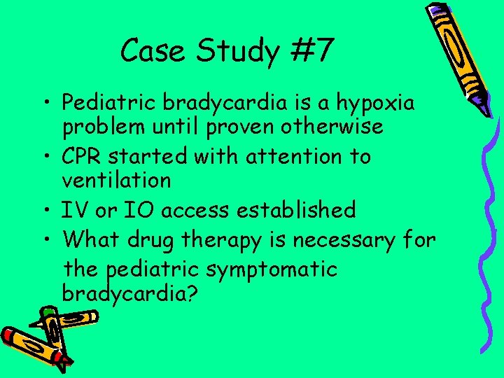 Case Study #7 • Pediatric bradycardia is a hypoxia problem until proven otherwise •