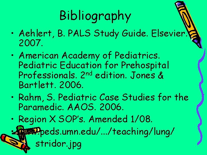 Bibliography • Aehlert, B. PALS Study Guide. Elsevier. 2007. • American Academy of Pediatrics.