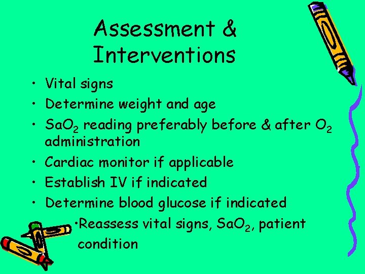 Assessment & Interventions • Vital signs • Determine weight and age • Sa. O