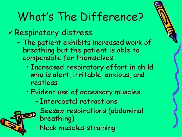 What’s The Difference? ü Respiratory distress – The patient exhibits increased work of breathing