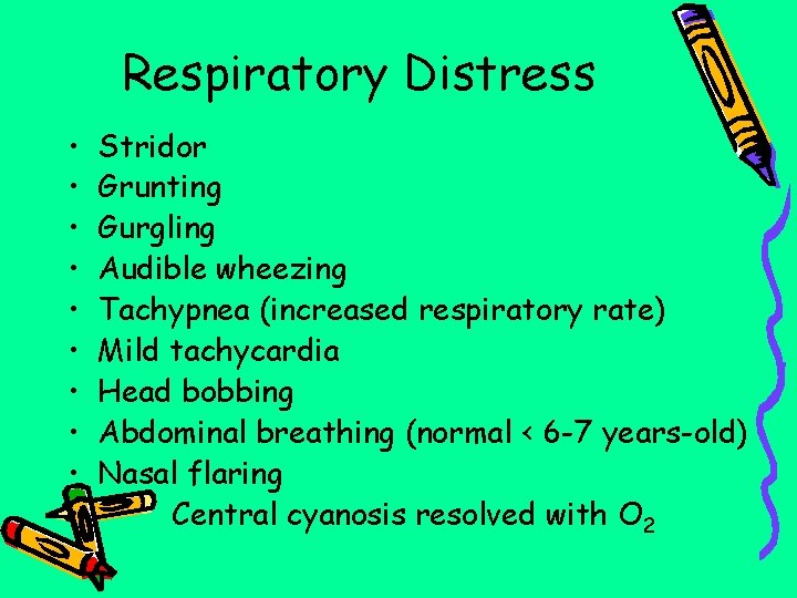 Respiratory Distress • • • Stridor Grunting Gurgling Audible wheezing Tachypnea (increased respiratory rate)