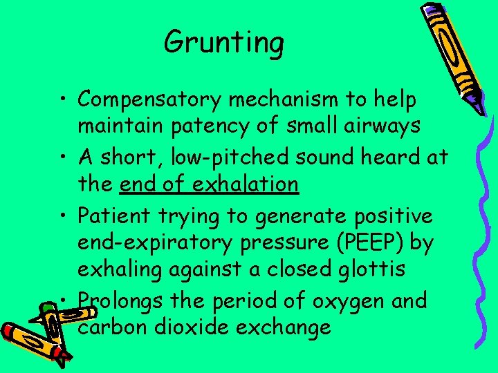 Grunting • Compensatory mechanism to help maintain patency of small airways • A short,