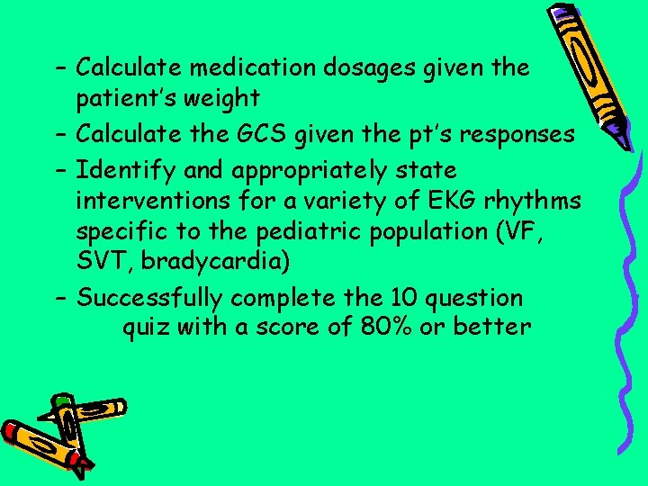 – Calculate medication dosages given the patient’s weight – Calculate the GCS given the