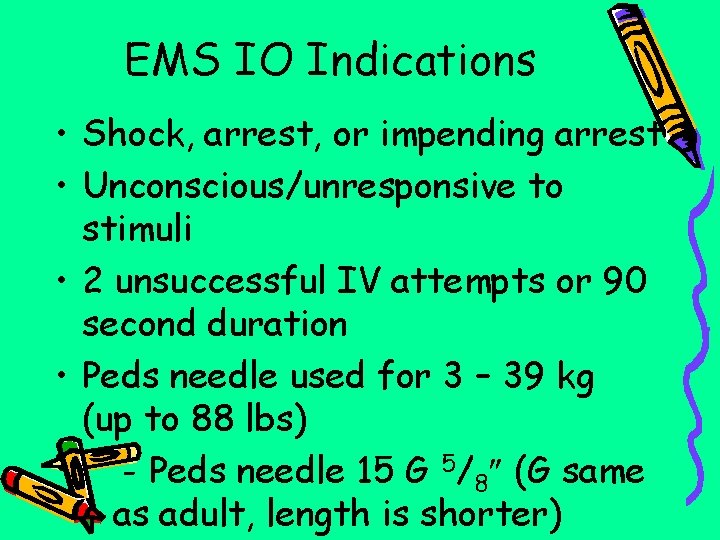 EMS IO Indications • Shock, arrest, or impending arrest • Unconscious/unresponsive to stimuli •