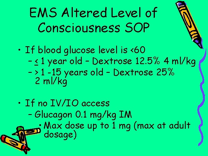 EMS Altered Level of Consciousness SOP • If blood glucose level is <60 –