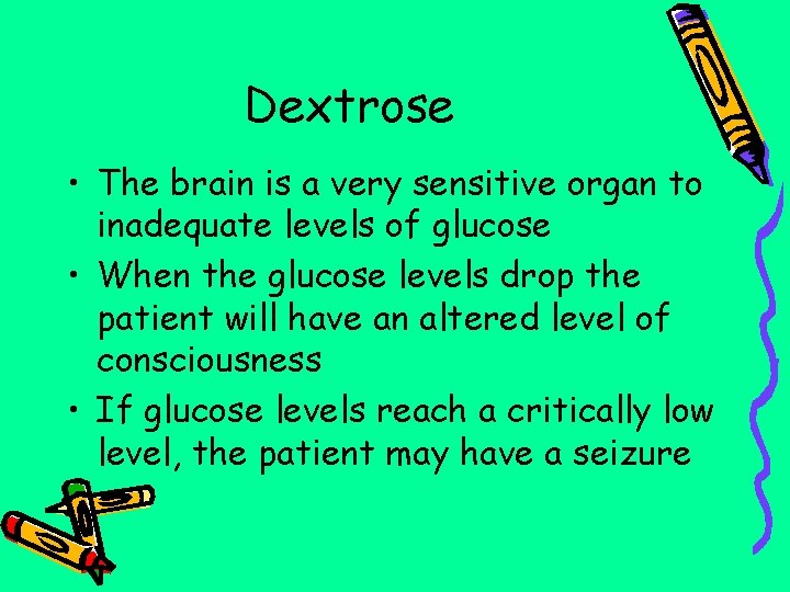 Dextrose • The brain is a very sensitive organ to inadequate levels of glucose