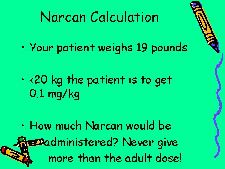 Narcan Calculation • Your patient weighs 19 pounds • <20 kg the patient is