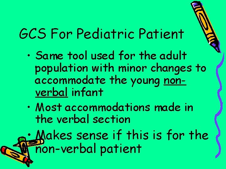 GCS For Pediatric Patient • Same tool used for the adult population with minor