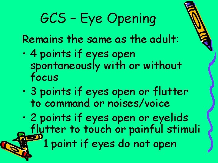 GCS – Eye Opening Remains the same as the adult: • 4 points if