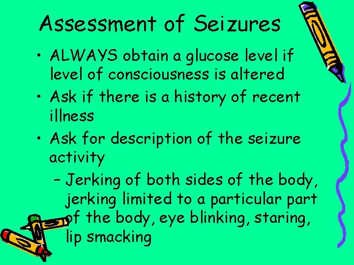 Assessment of Seizures • ALWAYS obtain a glucose level if level of consciousness is