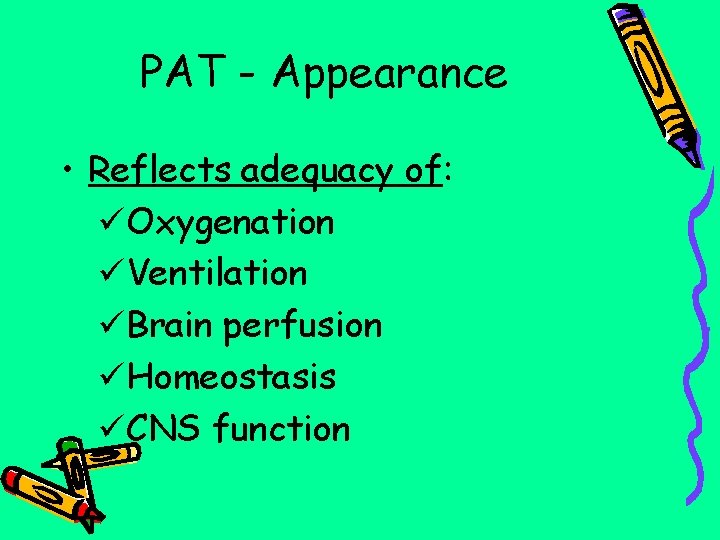 PAT - Appearance • Reflects adequacy of: üOxygenation üVentilation üBrain perfusion üHomeostasis üCNS function