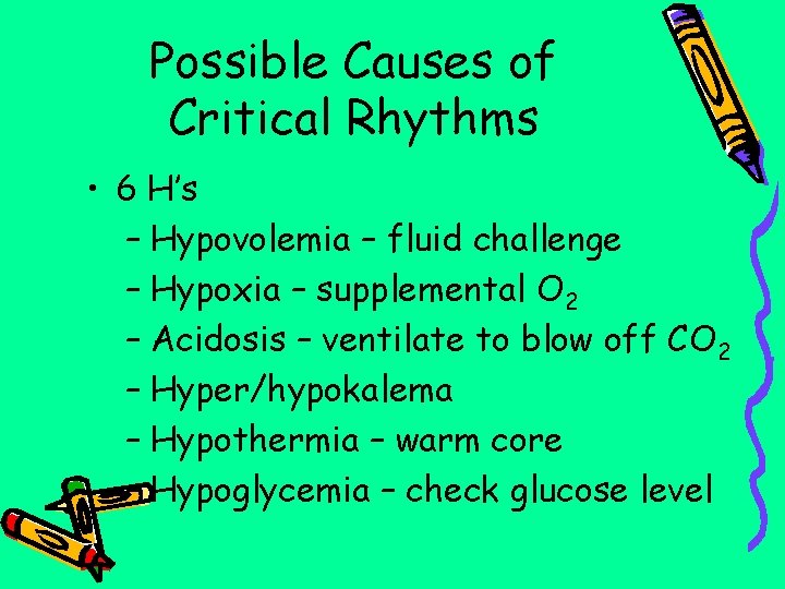 Possible Causes of Critical Rhythms • 6 H’s – Hypovolemia – fluid challenge –