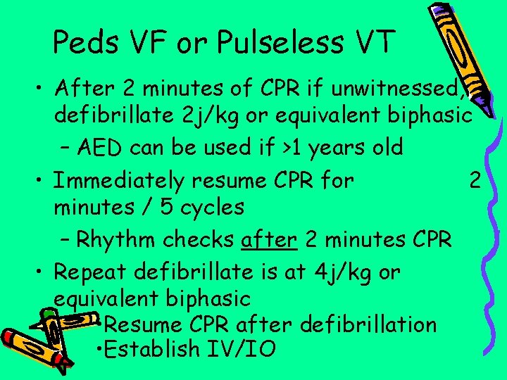 Peds VF or Pulseless VT • After 2 minutes of CPR if unwitnessed, defibrillate